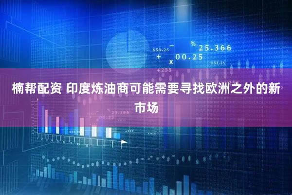 楠帮配资 印度炼油商可能需要寻找欧洲之外的新市场