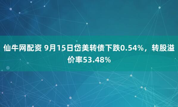 仙牛网配资 9月15日岱美转债下跌0.54%，转股溢价率53.48%